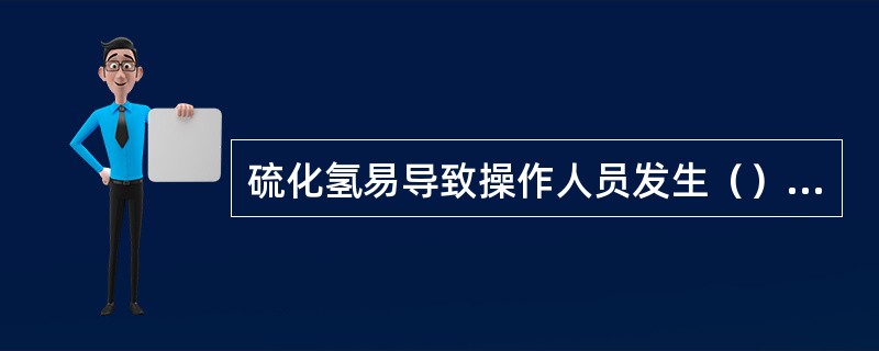 硫化氢易导致操作人员发生（）中毒。