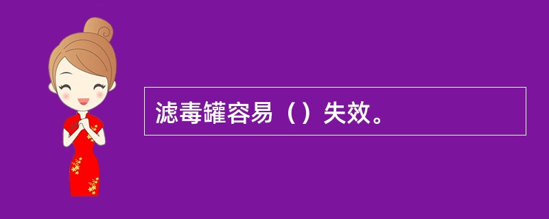 滤毒罐容易（）失效。