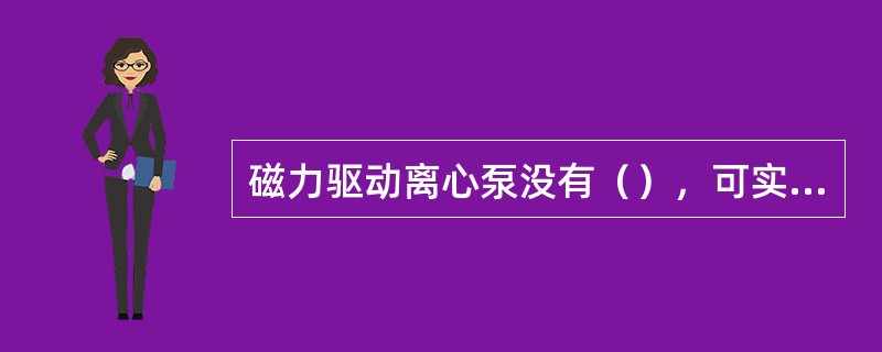 磁力驱动离心泵没有（），可实现无泄漏输送介质。