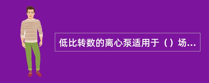 低比转数的离心泵适用于（）场合。