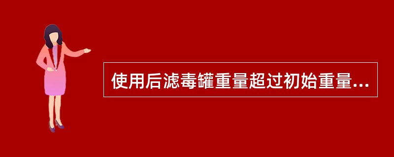 使用后滤毒罐重量超过初始重量（），属于失效，需要更换新滤毒罐。