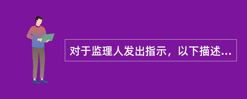 对于监理人发出指示，以下描述中正确的是（）。