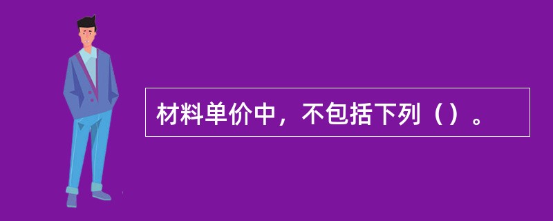 材料单价中，不包括下列（）。