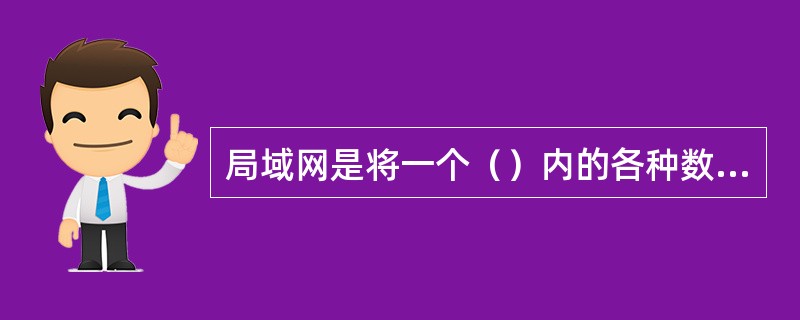 局域网是将一个（）内的各种数据通信设备连接在一起的通信网络。