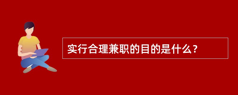 实行合理兼职的目的是什么？