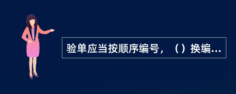 验单应当按顺序编号，（）换编一次，每张验单均需留底存查。