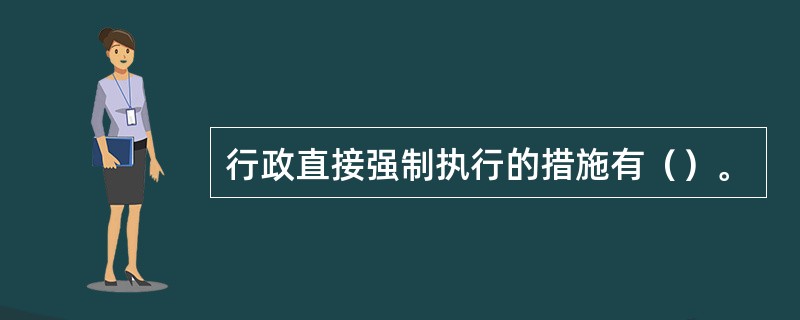 行政直接强制执行的措施有（）。