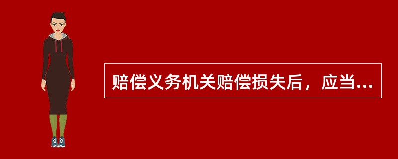 赔偿义务机关赔偿损失后，应当行使其追偿权。工作人员或受委托的组织和个人承担部分或