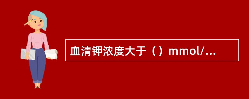 血清钾浓度大于（）mmol/L称高钾血症