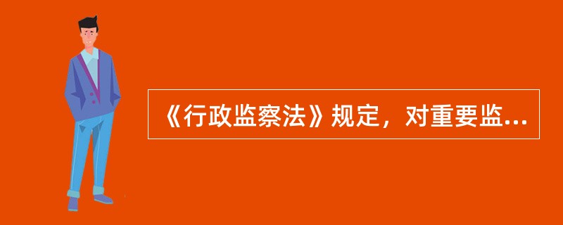 《行政监察法》规定，对重要监察事项的立项，应当报（）备案。