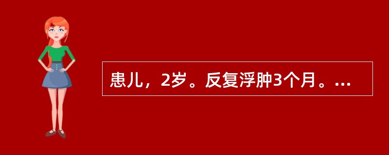 患儿，2岁。反复浮肿3个月。尿蛋白定量（+++），镜检（-），尿蛋白定量>250