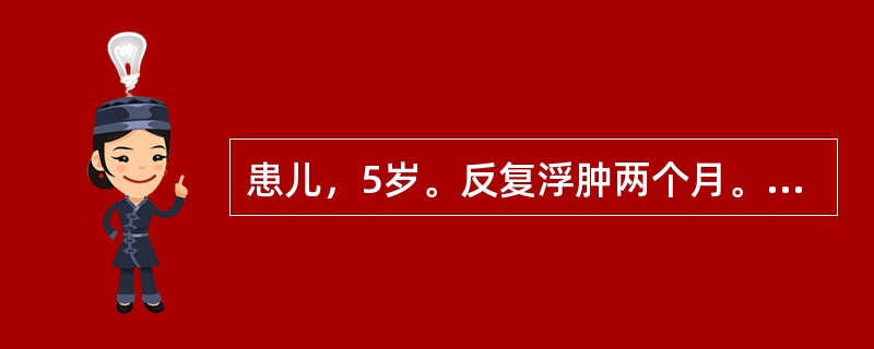 患儿，5岁。反复浮肿两个月。尿蛋白（+++），镜检（-），尿蛋白定量>150mg