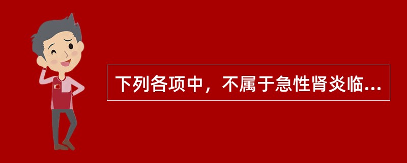 下列各项中，不属于急性肾炎临床特征的是（）.