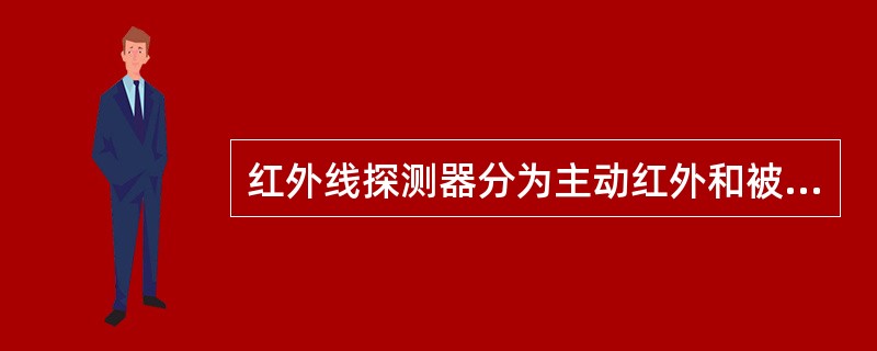 红外线探测器分为主动红外和被动红外两大类。