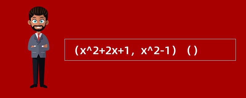 （x^2+2x+1，x^2-1）（）