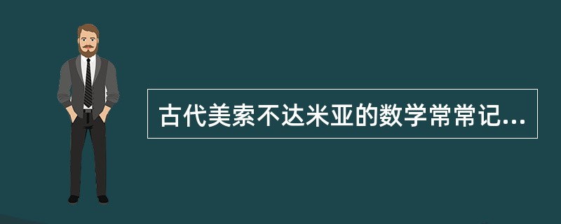 古代美索不达米亚的数学常常记载在（）上，在代数与几何这两个传统领域，他们成就比较