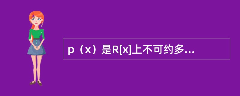 p（x）是R[x]上不可约多项式，如果p（x）的复根c是虚数，那么p（x）是什么