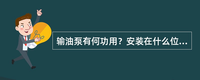 输油泵有何功用？安装在什么位置？怎样驱动？