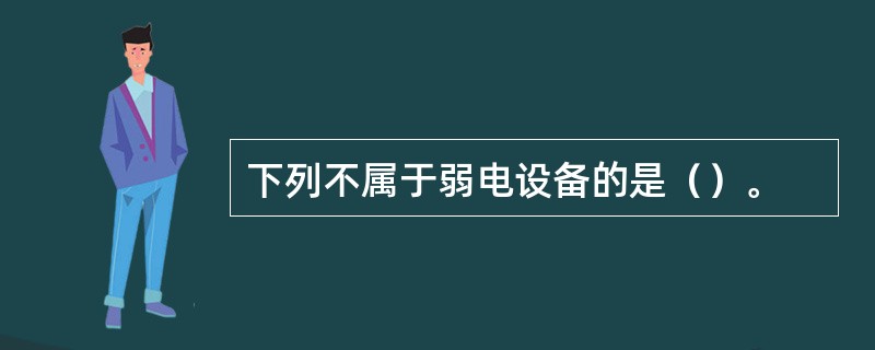 下列不属于弱电设备的是（）。