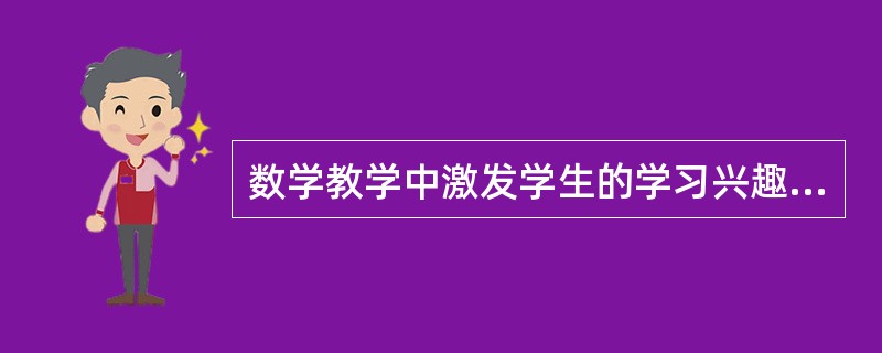 数学教学中激发学生的学习兴趣时应选用最简便易操作的方法。