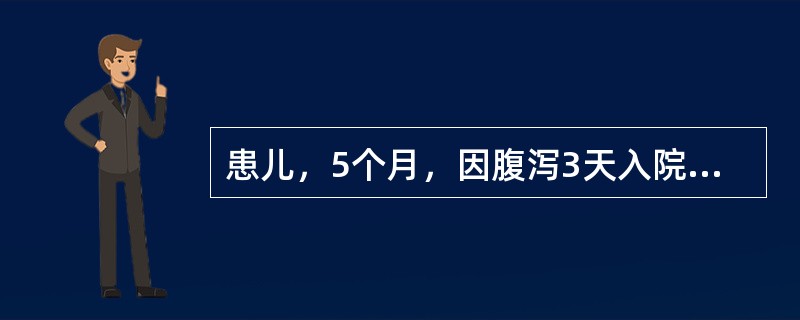 患儿，5个月，因腹泻3天入院，每日大便10余次，尿少，哭时泪少，查血钠125mm