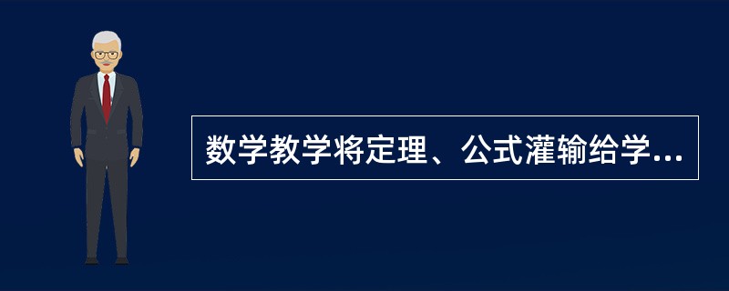 数学教学将定理、公式灌输给学生比按照自然的方式进行讲解效果要好，学生更容易掌握。