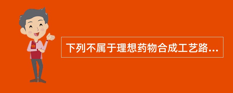 下列不属于理想药物合成工艺路线应具备的特点的是（）