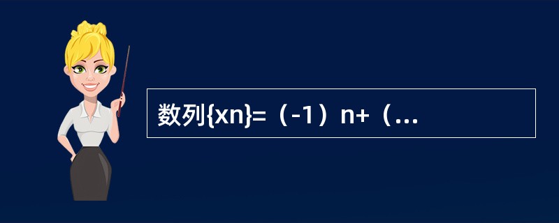 数列{xn}=（-1）n+（-2）n是单调无界的。