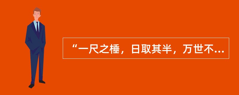 “一尺之棰，日取其半，万世不竭”阐述的是数学中的（）。