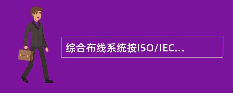 综合布线系统按ISO/IEC1801将其分为建筑群主干布线子系统，建筑物主干布线