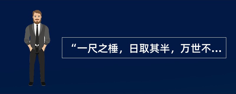 “一尺之棰，日取其半，万世不竭”出自我国古代名著（）。