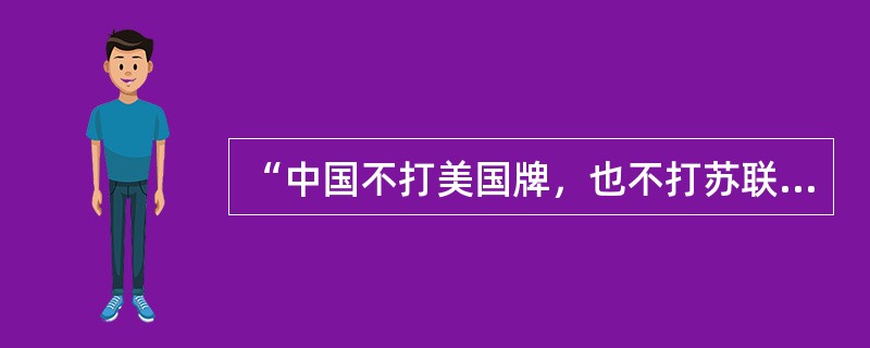 “中国不打美国牌，也不打苏联牌，中国也不允许别人打中国牌”最能说明改革开放以来中