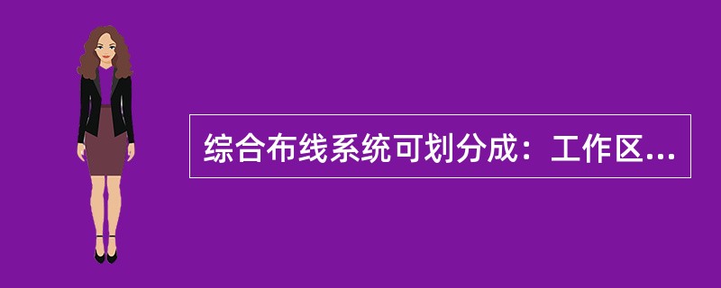 综合布线系统可划分成：工作区子系统、（）、管理子系统、垂直干线子系统、设备间子系