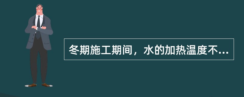 冬期施工期间，水的加热温度不宜高于（）℃，骨料加热温度不应高于（）℃。