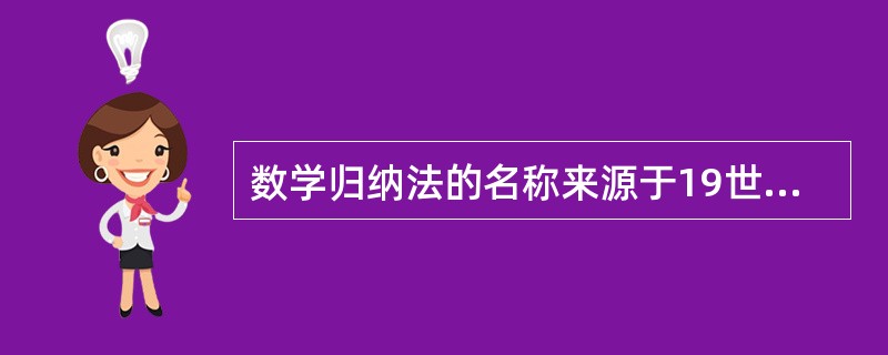 数学归纳法的名称来源于19世纪德国人的著作。