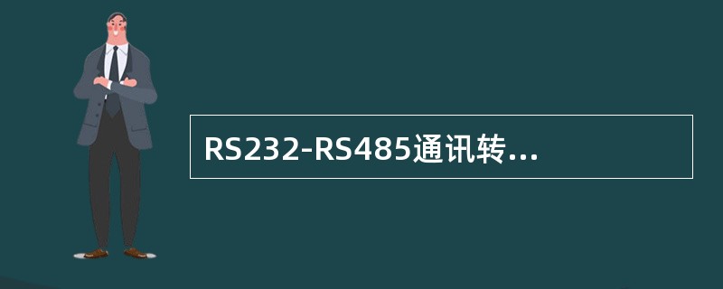 RS232-RS485通讯转换器的传输距离要求与连线方式是什么？