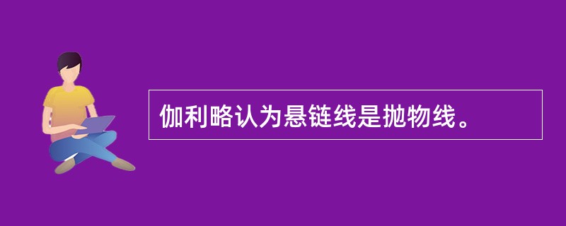 伽利略认为悬链线是抛物线。