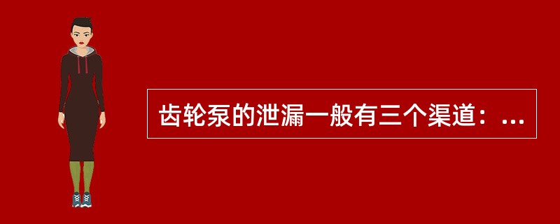 齿轮泵的泄漏一般有三个渠道：（）、（）、（）。