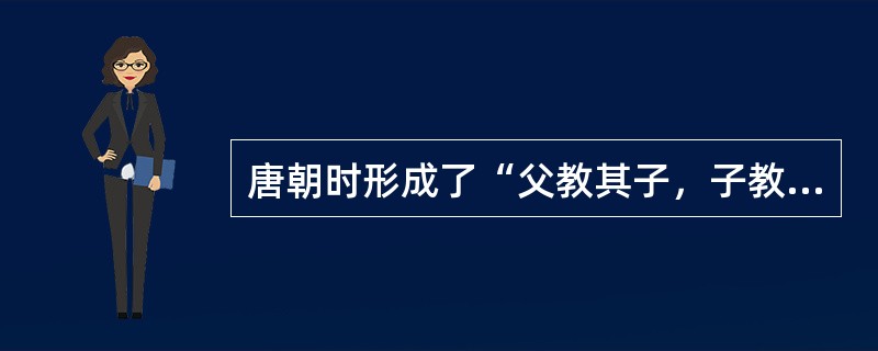 唐朝时形成了“父教其子，子教其弟”“五尺童子耻不言文墨焉”的社会风尚，他的形成主