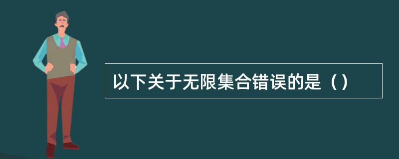 以下关于无限集合错误的是（）