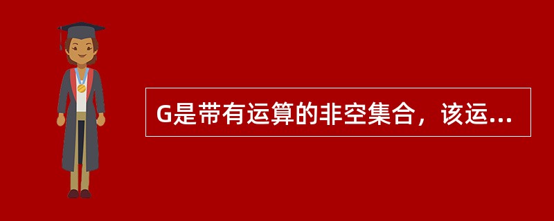 G是带有运算的非空集合，该运算满足结合律，有幺元，任一元有逆元，则称G为（）