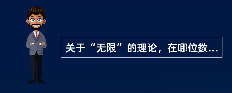 关于“无限”的理论，在哪位数学家那里得到了划时代发展（）