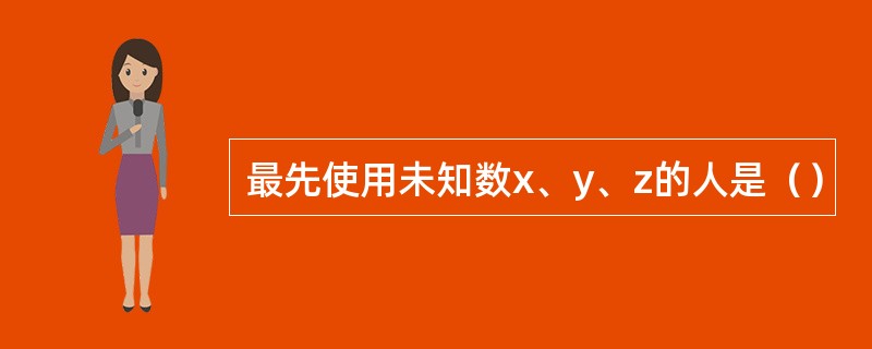 最先使用未知数x、y、z的人是（）