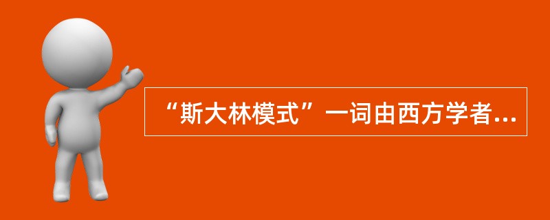 “斯大林模式”一词由西方学者首先使用，泛指所有“苏联式的社会主义体制”。戈尔巴乔