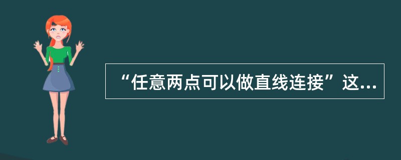 “任意两点可以做直线连接”这在欧几里得几何中称为（）