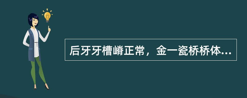 后牙牙槽嵴正常，金一瓷桥桥体与牙嵴的接触方式应采用()