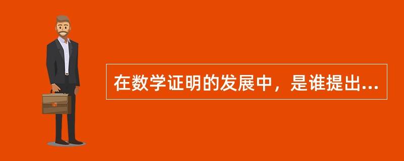 在数学证明的发展中，是谁提出了证明是需要前提条件的（）