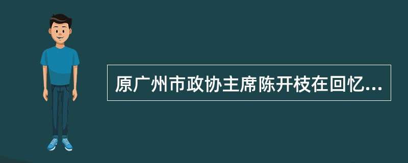 原广州市政协主席陈开枝在回忆邓小平的文章中写道：“等于是一个已经退役的老船长，当