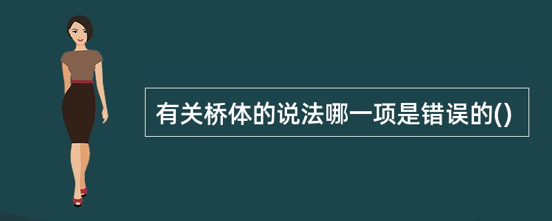 有关桥体的说法哪一项是错误的()