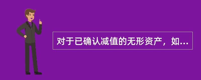 对于已确认减值的无形资产，如有充分的证据表明其减值又得以恢复，应按已恢复部分，在